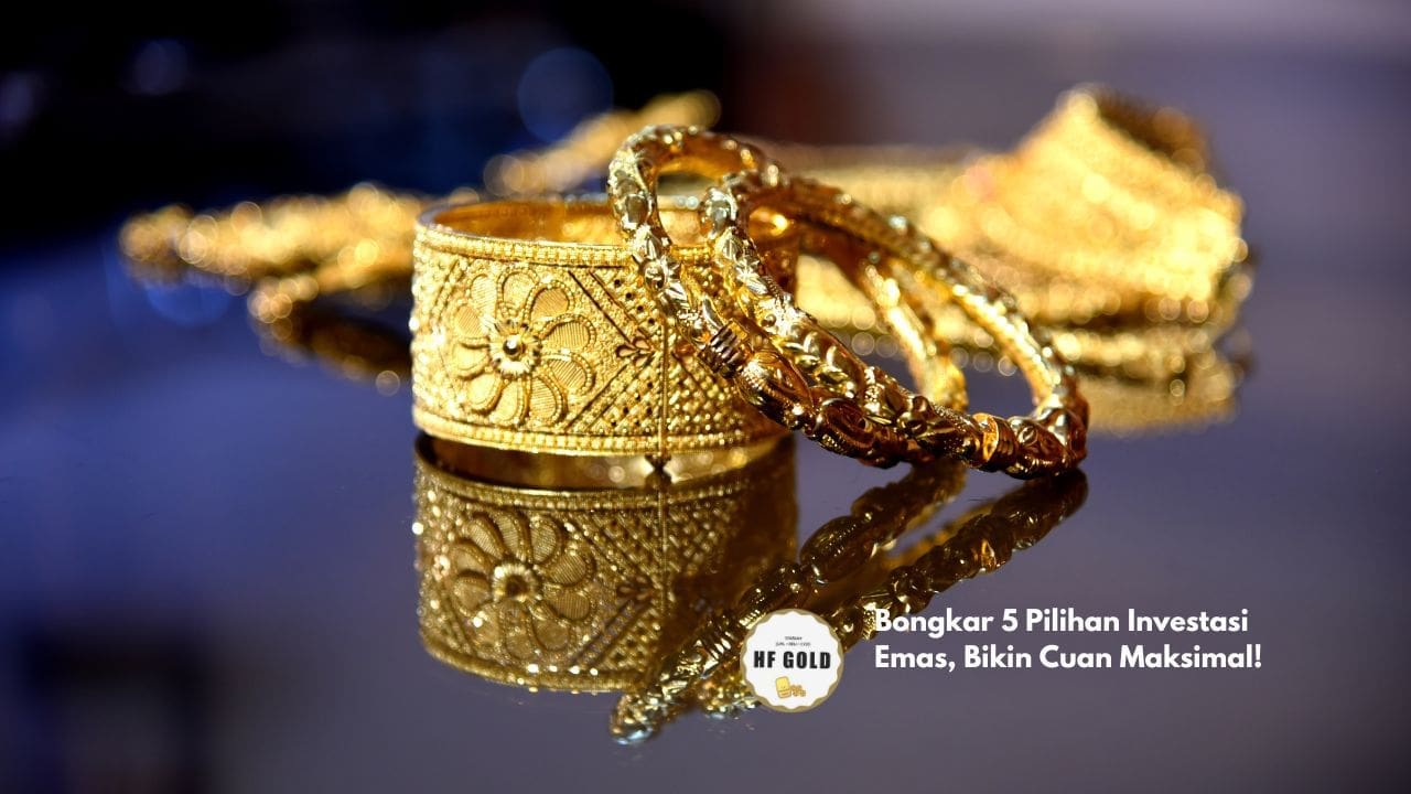 Bongkar 5 Pilihan Investasi Emas, Bikin Cuan Maksimal!
